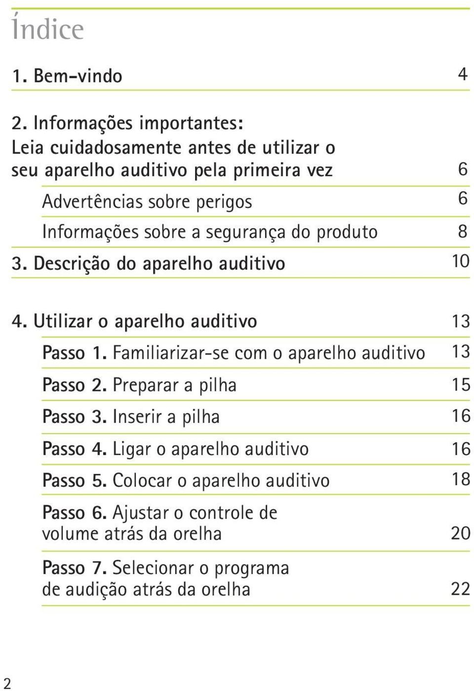 sobre a segurança do produto 3. Descrição do aparelho auditivo 4 6 6 8 10 4. Utilizar o aparelho auditivo Passo 1.