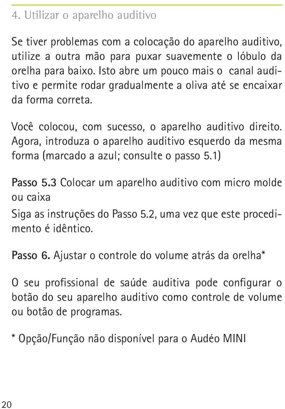 Agora, introduza o aparelho auditivo esquerdo da mesma forma (marcado a azul; consulte o passo 5.1) Passo 5.3 Colocar um aparelho auditivo com micro molde ou caixa Siga as instruções do Passo 5.