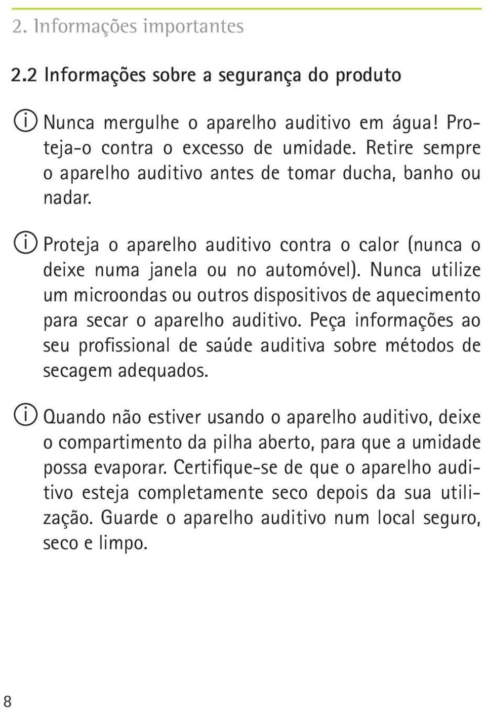 Nunca utilize um microondas ou outros dispositivos de aquecimento para secar o aparelho auditivo. Peça informações ao seu profissional de saúde auditiva sobre métodos de secagem adequados.