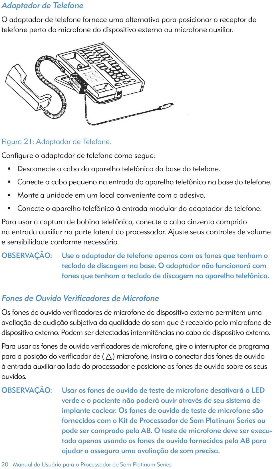 Conecte o cabo pequeno na entrada do aparelho telefônico na base do telefone. Monte a unidade em um local conveniente com o adesivo.