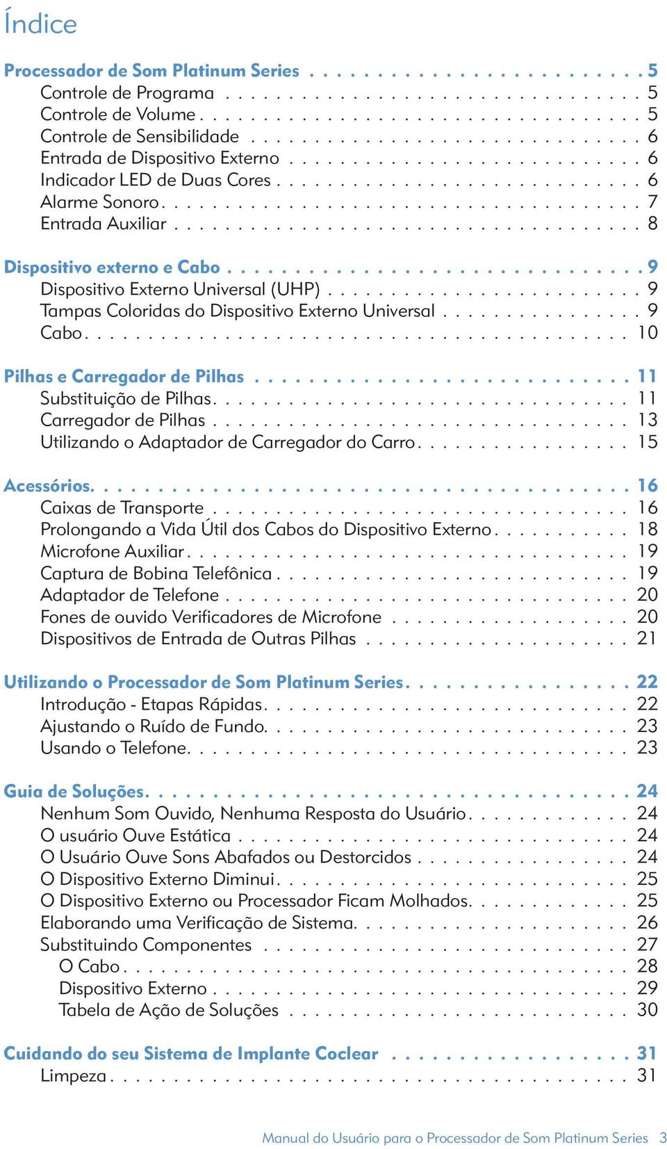 .................................... 8 Dispositivo externo e Cabo 9 Dispositivo Externo Universal (UHP)......................... 9 Tampas Coloridas do Dispositivo Externo Universal................ 9 Cabo.