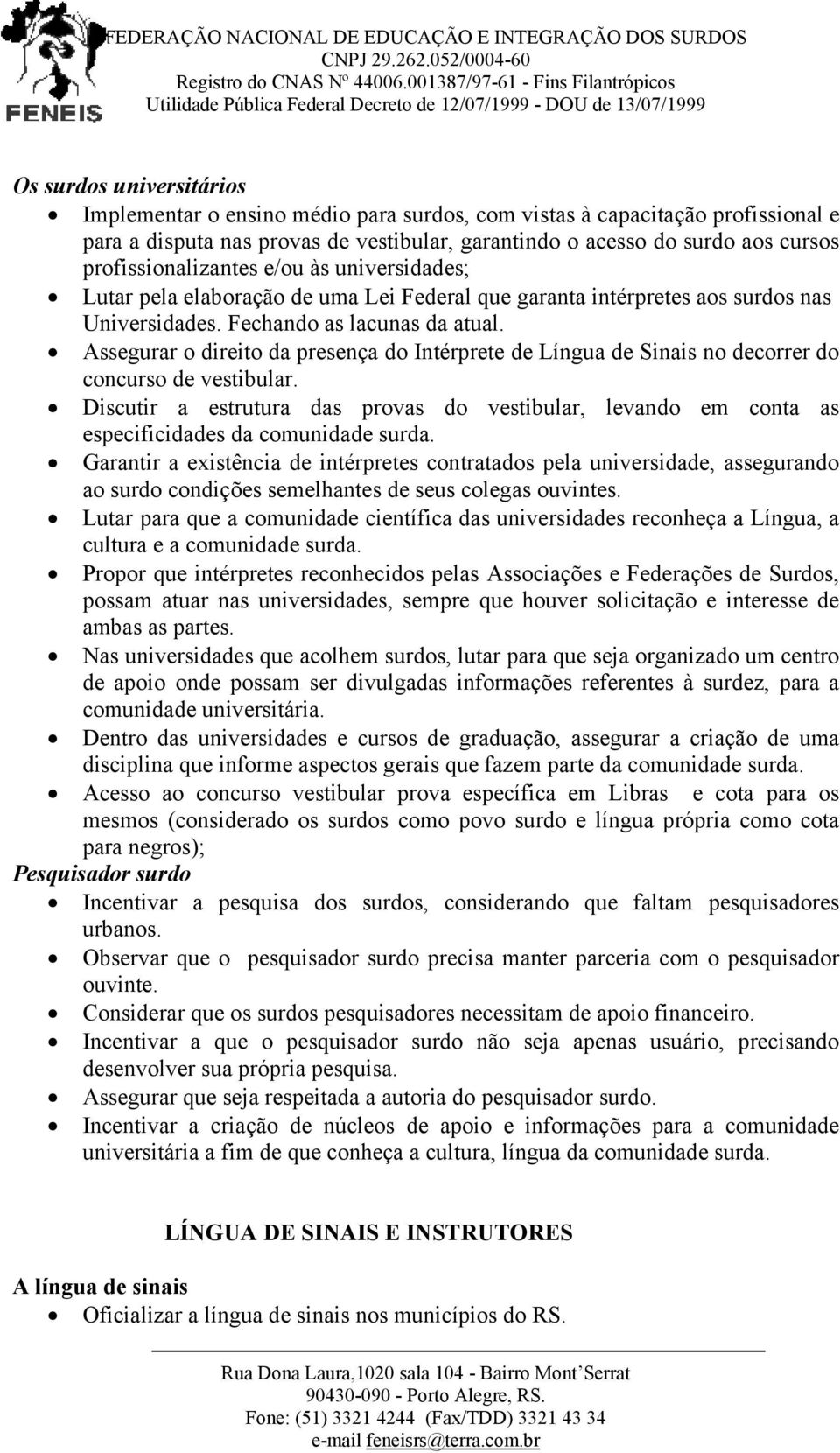 Assegurar o direito da presença do Intérprete de Língua de Sinais no decorrer do concurso de vestibular.