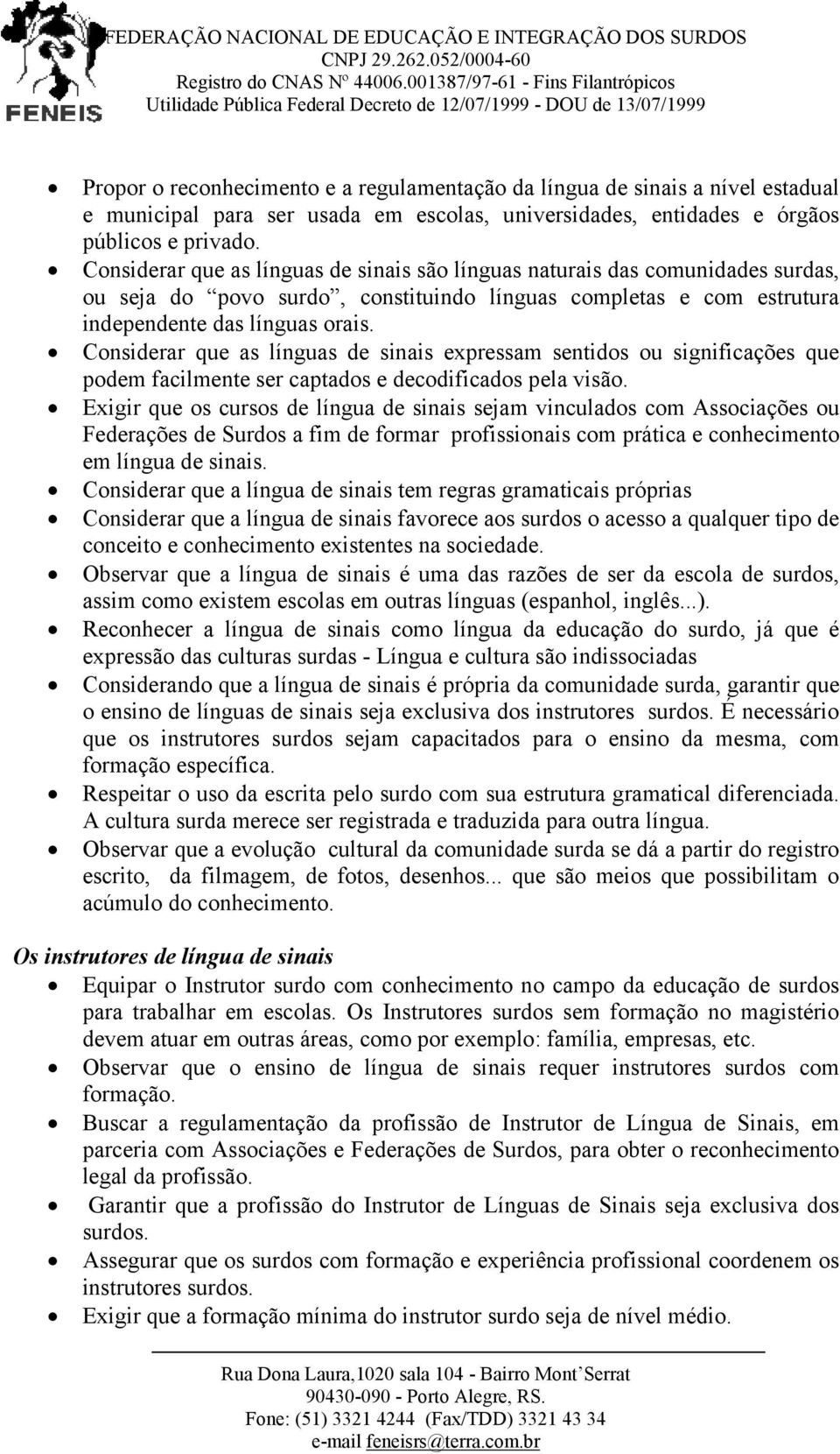 Considerar que as línguas de sinais expressam sentidos ou significações que podem facilmente ser captados e decodificados pela visão.