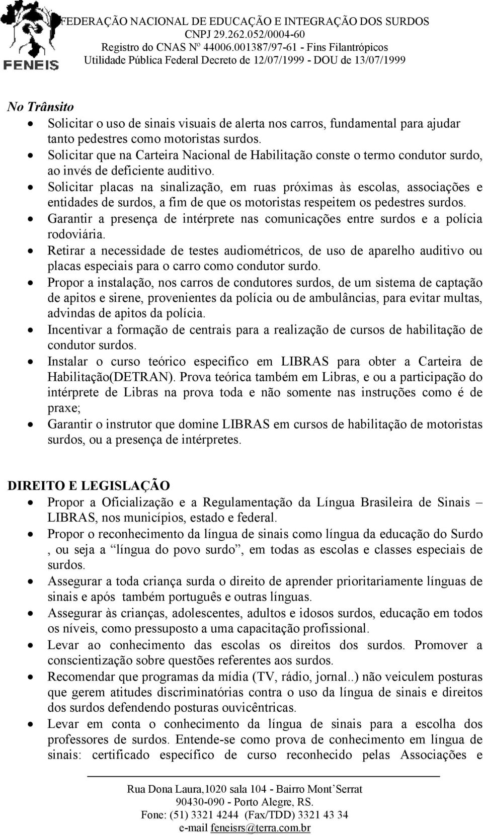 Solicitar placas na sinalização, em ruas próximas às escolas, associações e entidades de surdos, a fim de que os motoristas respeitem os pedestres Garantir a presença de intérprete nas comunicações