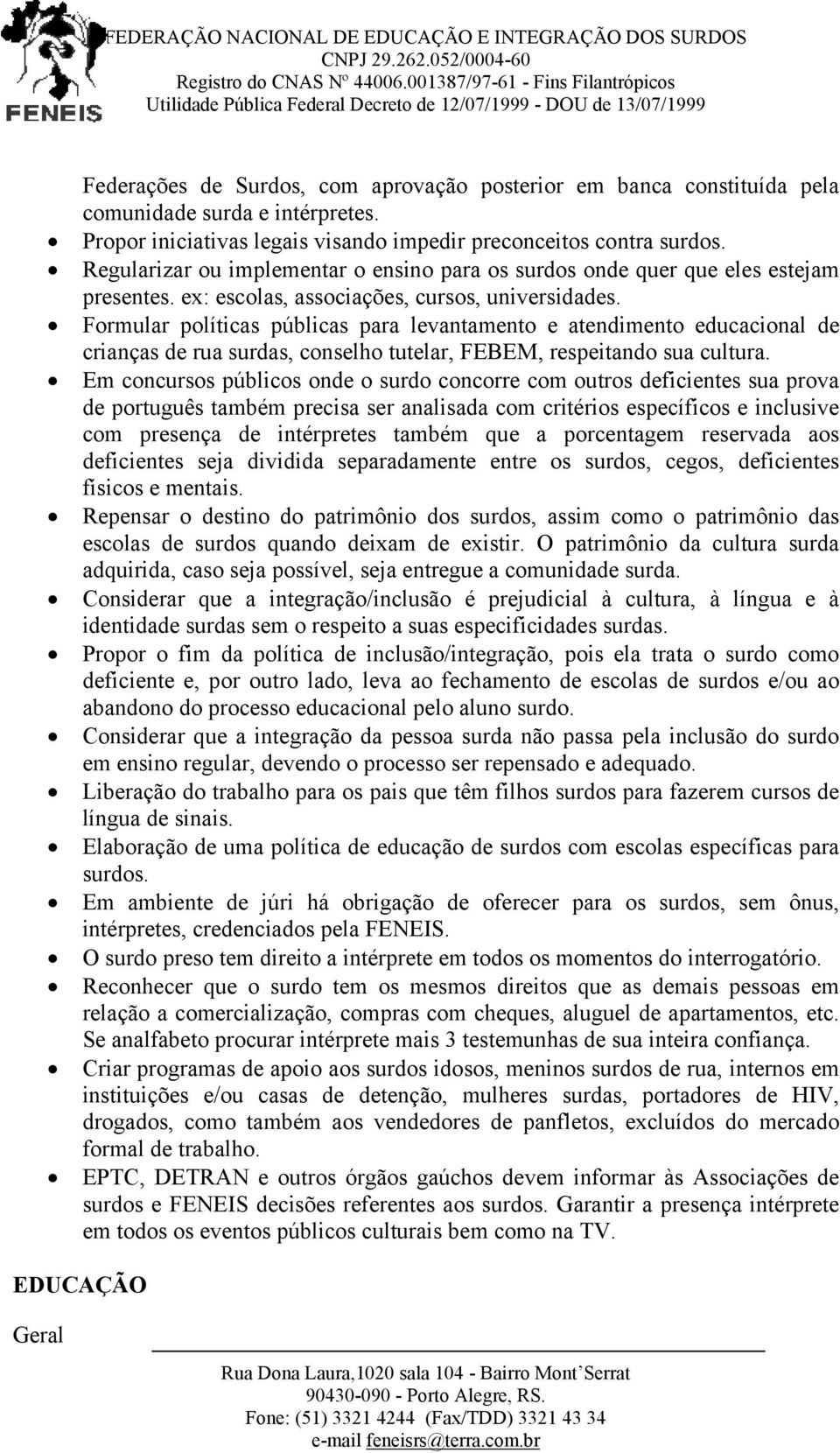 Formular políticas públicas para levantamento e atendimento educacional de crianças de rua surdas, conselho tutelar, FEBEM, respeitando sua cultura.