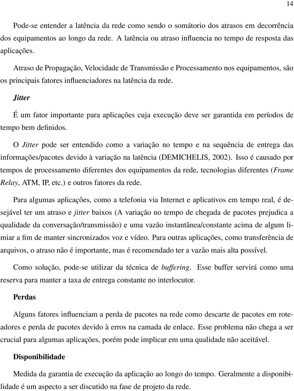 Jitter É um fator importante para aplicações cuja execução deve ser garantida em períodos de tempo bem definidos.