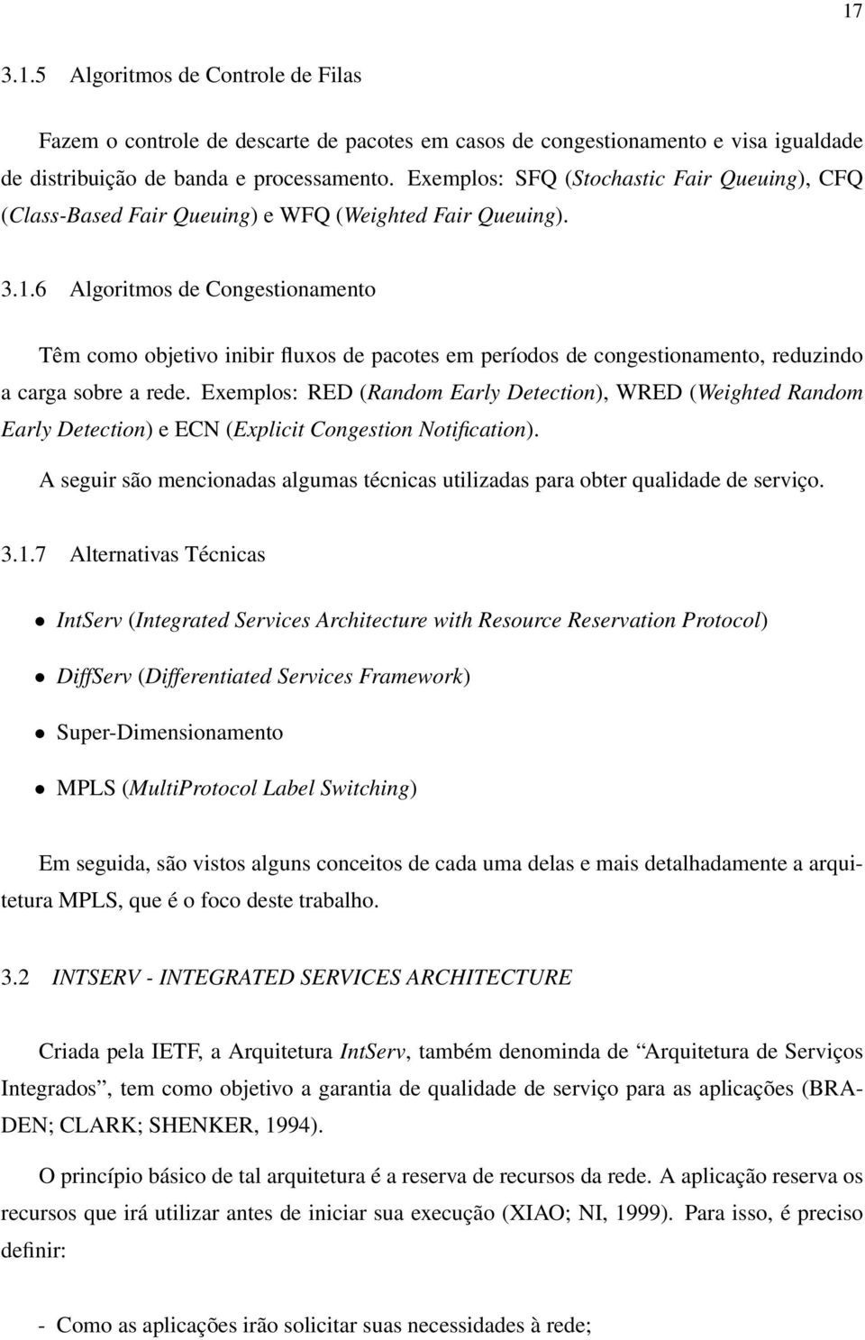 6 Algoritmos de Congestionamento Têm como objetivo inibir fluxos de pacotes em períodos de congestionamento, reduzindo a carga sobre a rede.