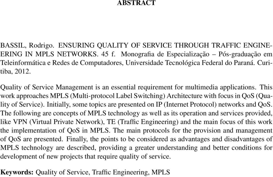 Quality of Service Management is an essential requirement for multimedia applications. This work approaches MPLS (Multi-protocol Label Switching) Architecture with focus in QoS (Quality of Service).