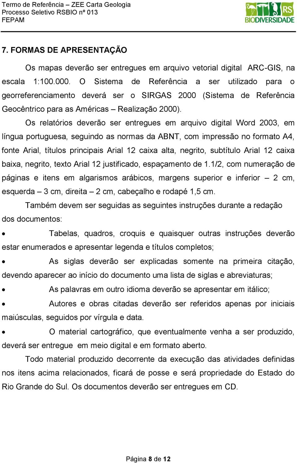 Os relatórios deverão ser entregues em arquivo digital Word 2003, em língua portuguesa, seguindo as normas da ABNT, com impressão no formato A4, fonte Arial, títulos principais Arial 12 caixa alta,