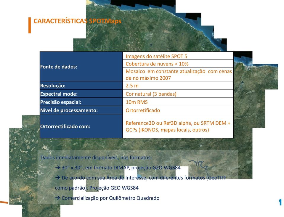 5 m Cor natural (3 bandas) 10m RMS Ortorretificado Reference3D ou Ref3D alpha, ou SRTM DEM + GCPs (IKONOS, mapas locais, outros) Dados imediatamente