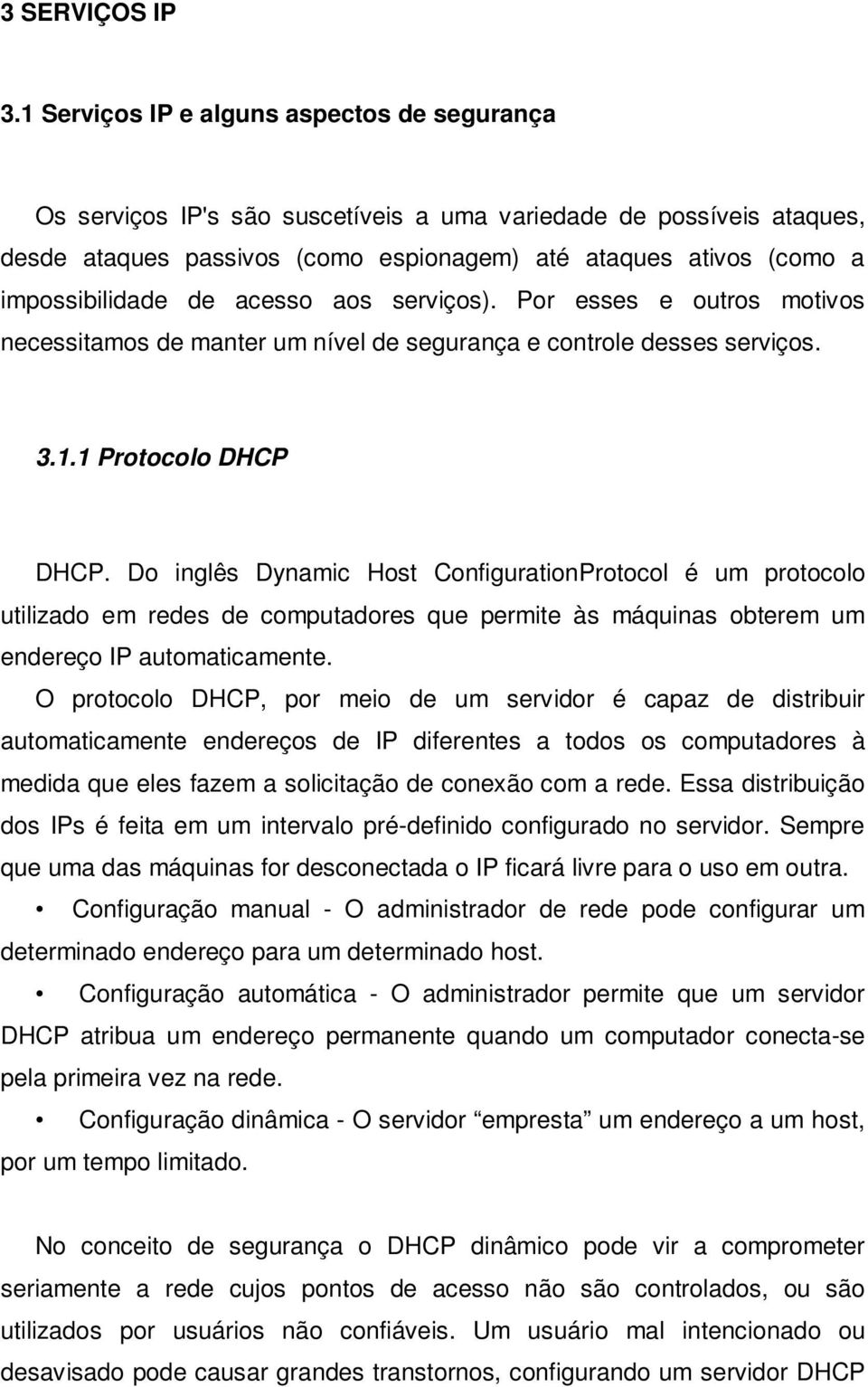 de acesso aos serviços). Por esses e outros motivos necessitamos de manter um nível de segurança e controle desses serviços. 3.1.1 Protocolo DHCP DHCP.