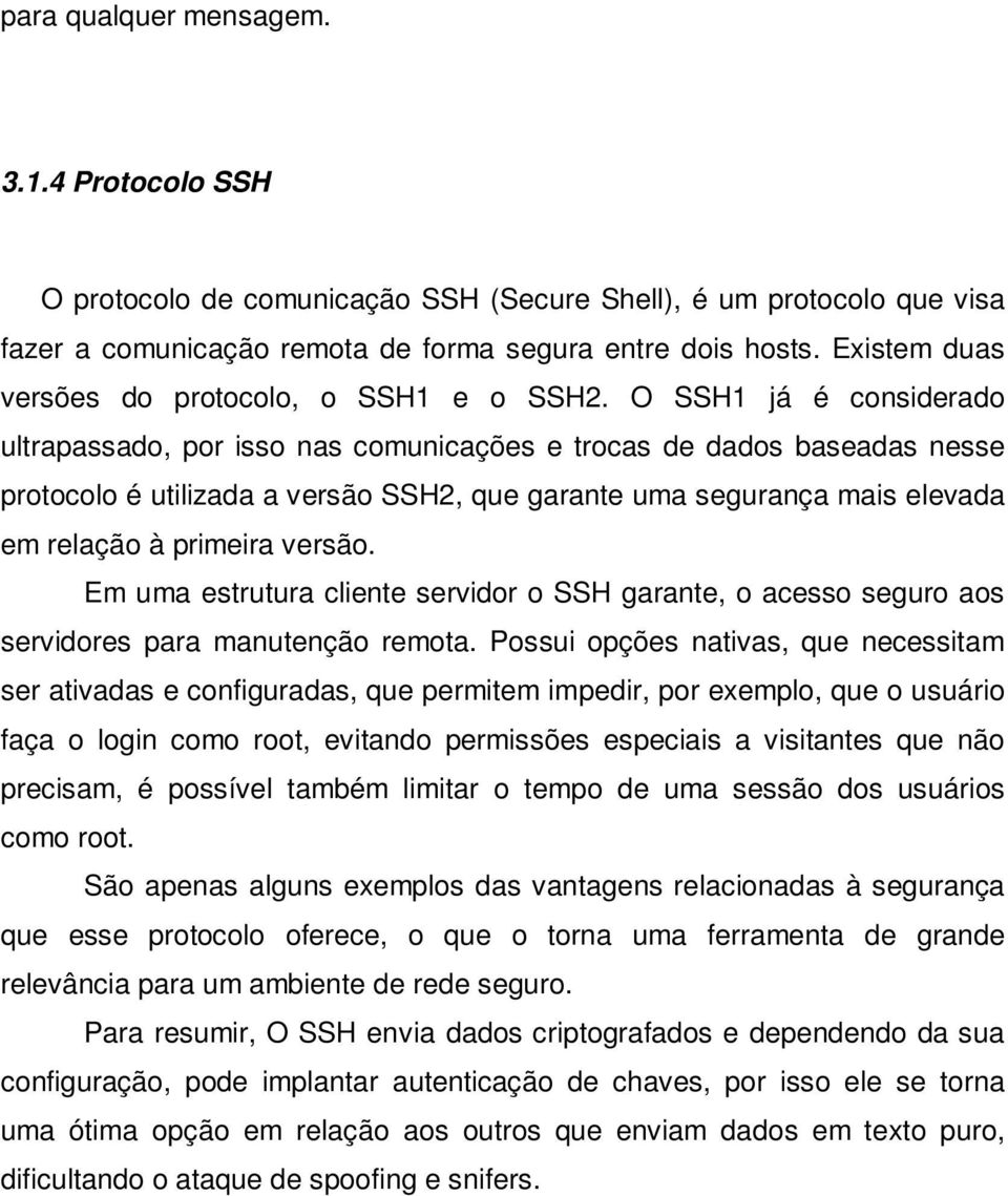 O SSH1 já é considerado ultrapassado, por isso nas comunicações e trocas de dados baseadas nesse protocolo é utilizada a versão SSH2, que garante uma segurança mais elevada em relação à primeira