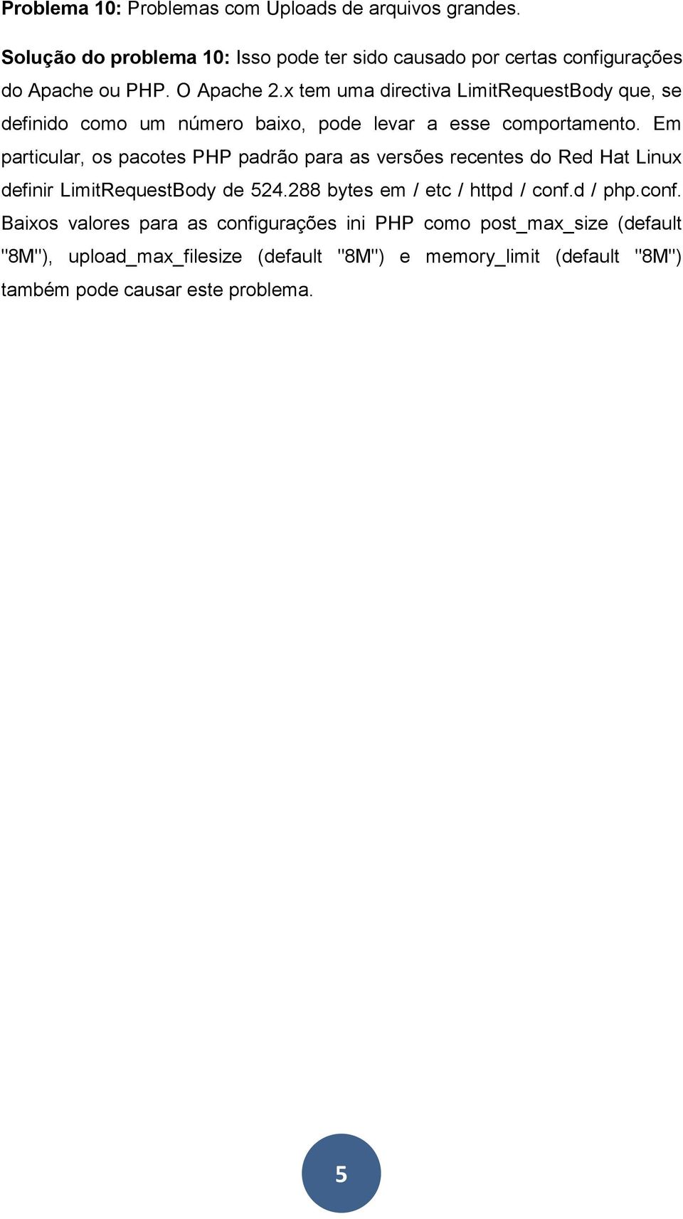 Em particular, os pacotes PHP padrão para as versões recentes do Red Hat Linux definir LimitRequestBody de 524.288 bytes em / etc / httpd / conf.d / php.