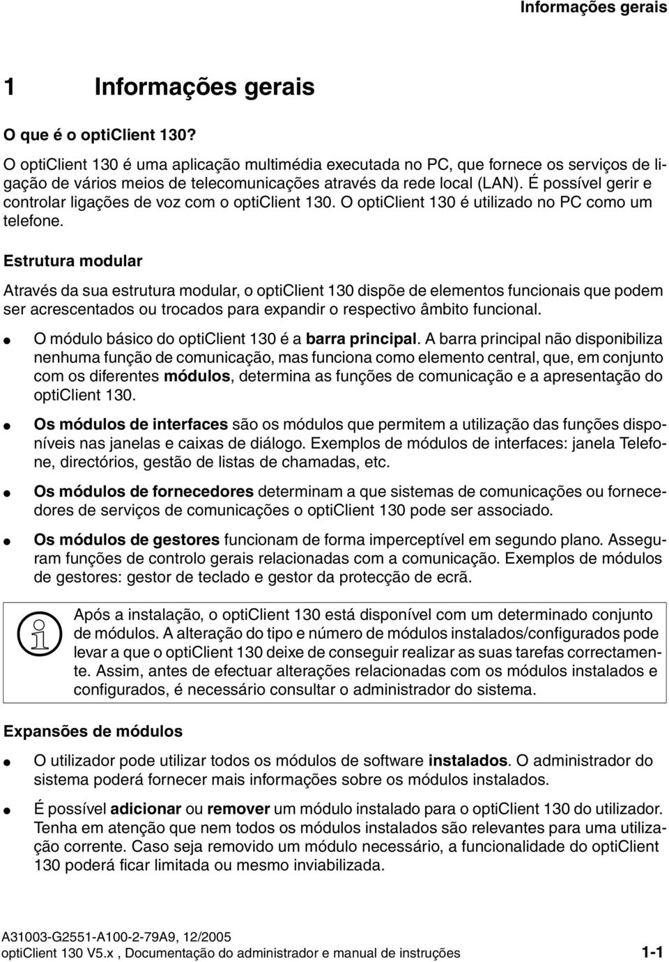 É possível gerir e controlar ligações de voz com o opticlient 130. O opticlient 130 é utilizado no PC como um telefone.