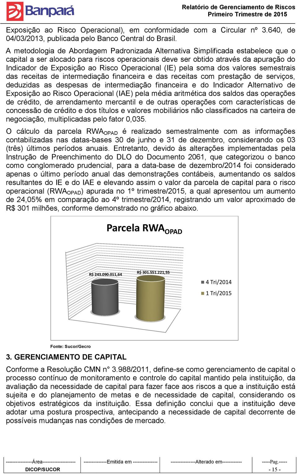 Operacional (IE) pela soma dos valores semestrais das receitas de intermediação financeira e das receitas com prestação de serviços, deduzidas as despesas de intermediação financeira e do Indicador