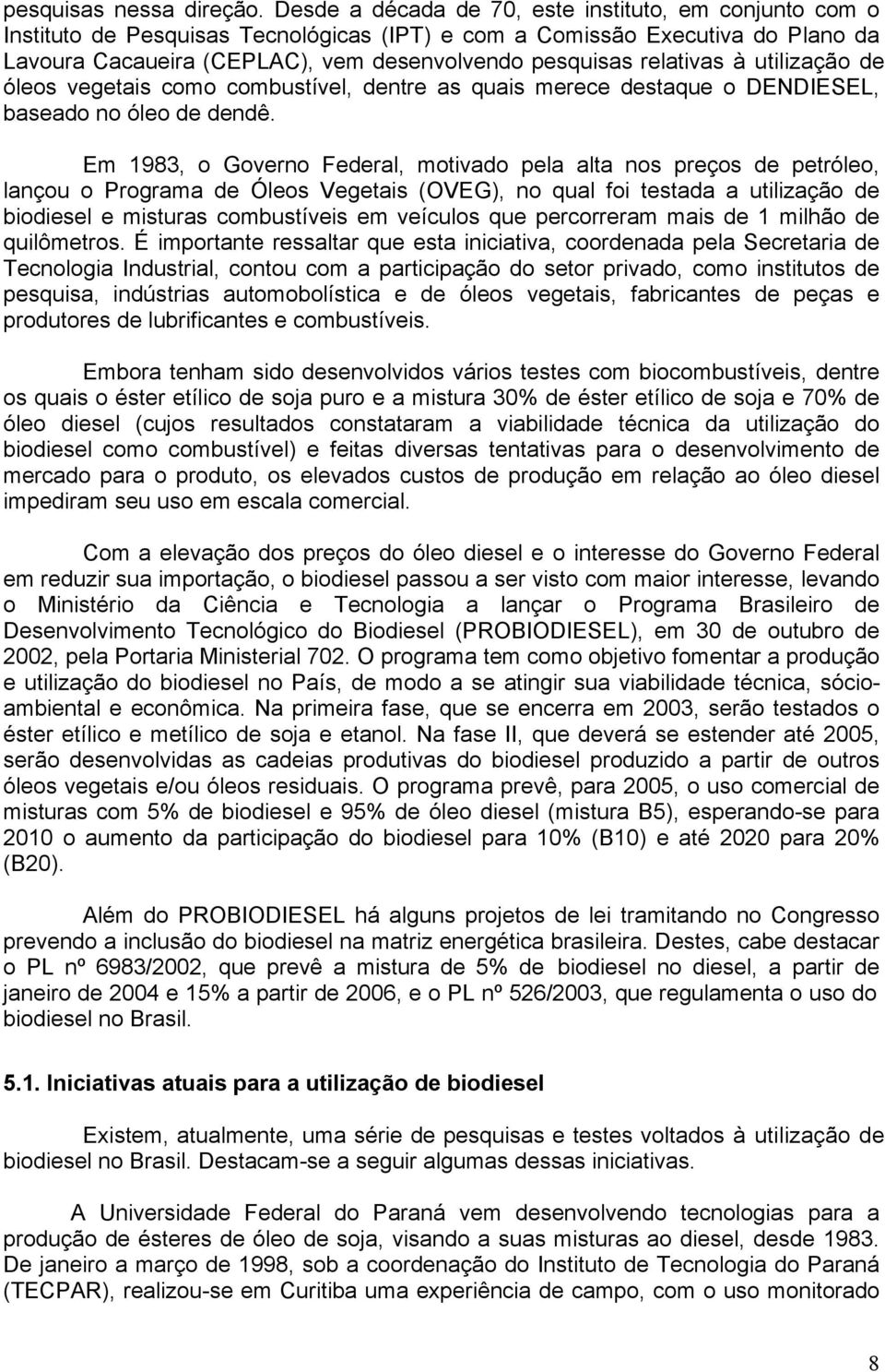 relativas à utilização de óleos vegetais como combustível, dentre as quais merece destaque o DENDIESEL, baseado no óleo de dendê.