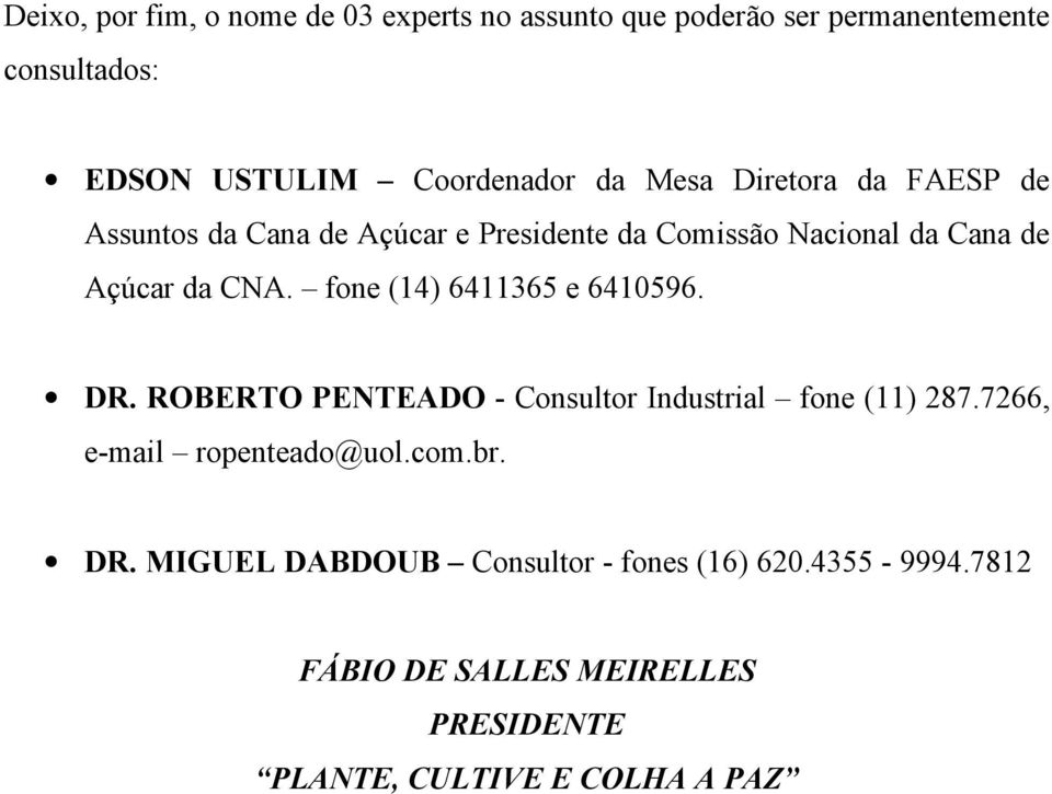 fone (14) 6411365 e 6410596. DR. ROBERTO PENTEADO - Consultor Industrial fone (11) 287.7266, e-mail ropenteado@uol.com.br.