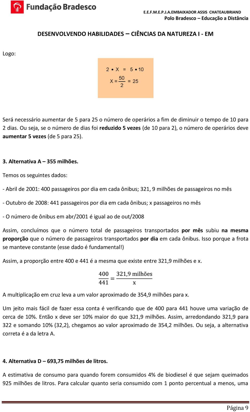 Temos os seguintes dados: - Abril de 2001: 400 passageiros por dia em cada ônibus; 321, 9 milhões de passageiros no mês - Outubro de 2008: 441 passageiros por dia em cada ônibus; x passageiros no mês