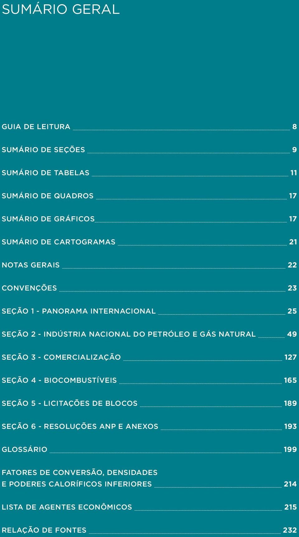 NATURAL 49 SEÇÃO 3 - COMERCIALIZAÇÃO 127 SEÇÃO 4 - BIOCOMBUSTÍVEIS 165 SEÇÃO 5 - LICITAÇÕES DE BLOCOS 189 SEÇÃO 6 - RESOLUÇÕES ANP E