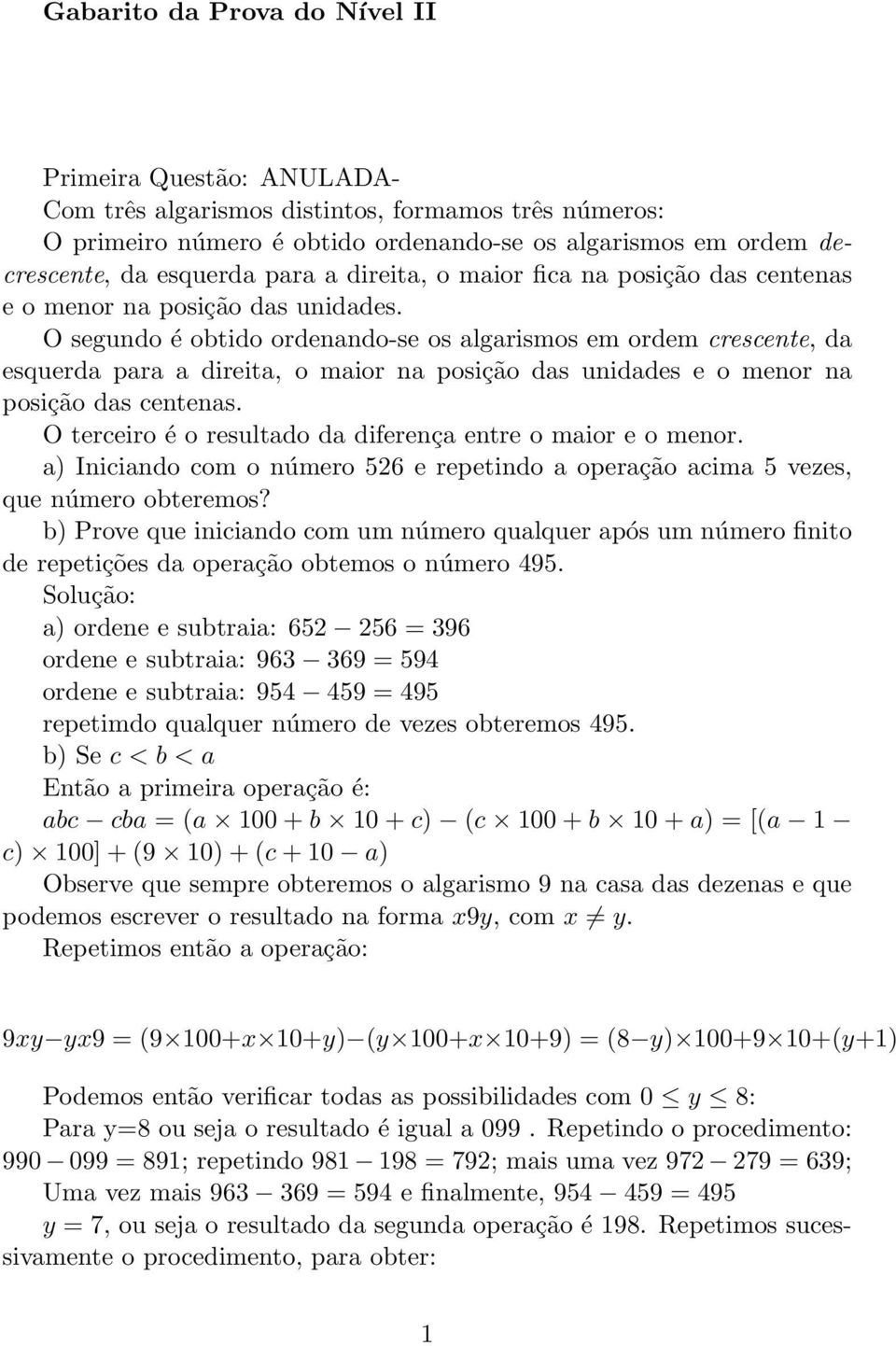 O segundo é obtido ordenando-se os algarismos em ordem crescente, da esquerda para a direita, o maior na posição das unidades e o menor na posição das centenas.