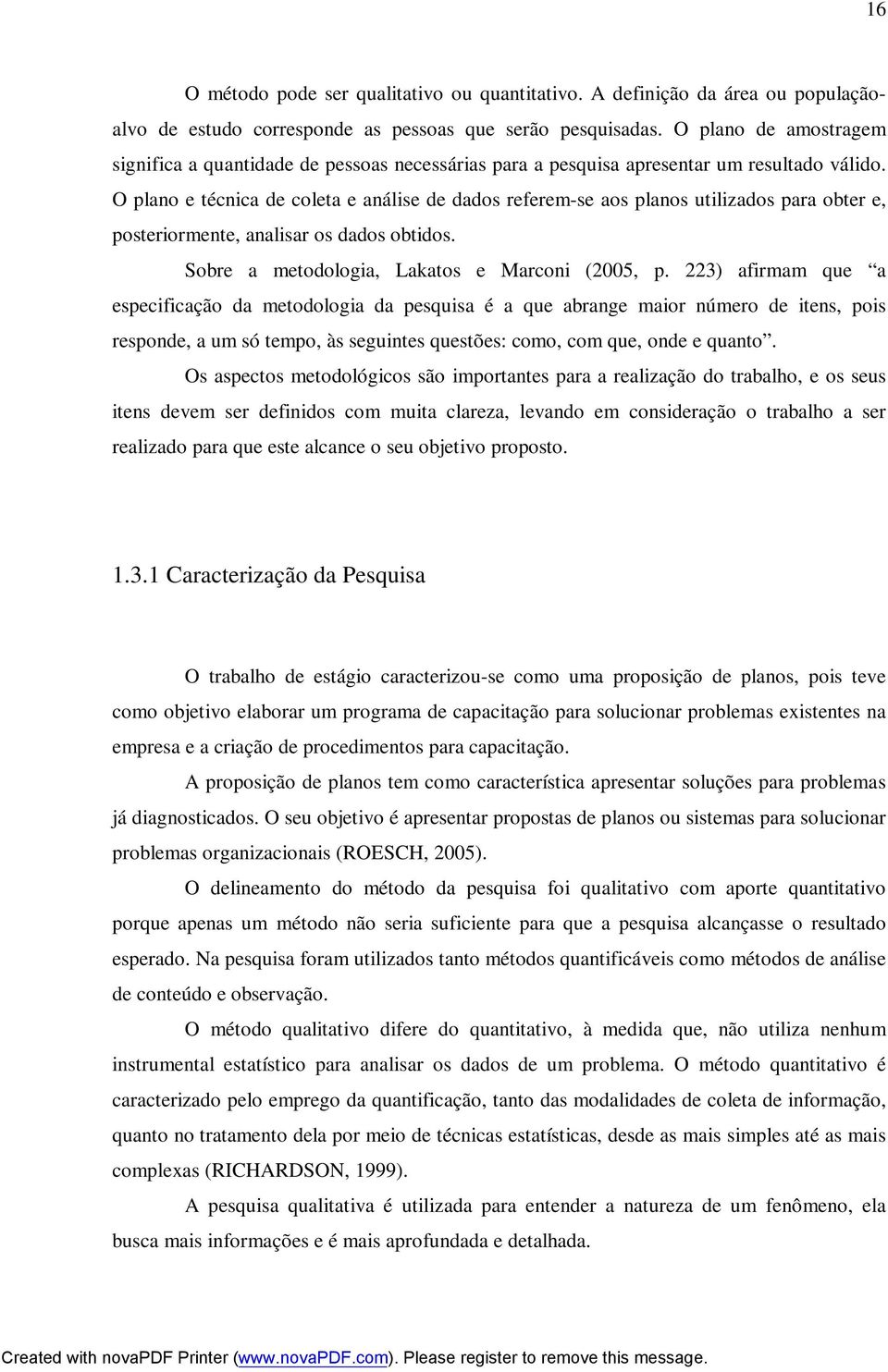 O plano e técnica de coleta e análise de dados referem-se aos planos utilizados para obter e, posteriormente, analisar os dados obtidos. Sobre a metodologia, Lakatos e Marconi (2005, p.