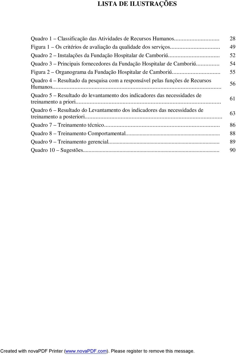 .. 54 Figura 2 Organograma da Fundação Hospitalar de Camboriú... 55 Quadro 4 Resultado da pesquisa com a responsável pelas funções de Recursos Humanos.