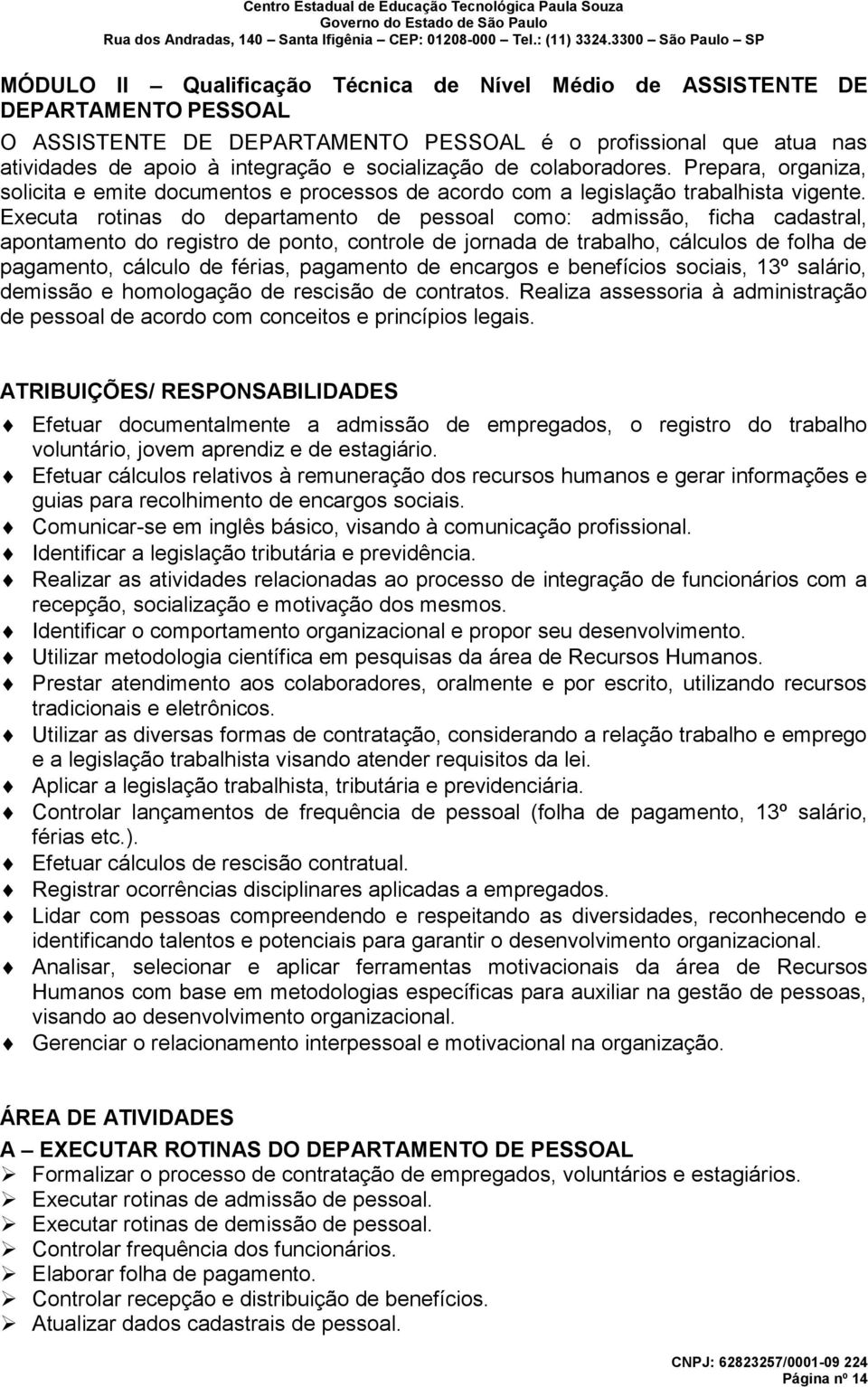 Executa rotinas do departamento de pessoal como: admissão, ficha cadastral, apontamento do registro de ponto, controle de jornada de trabalho, cálculos de folha de pagamento, cálculo de férias,