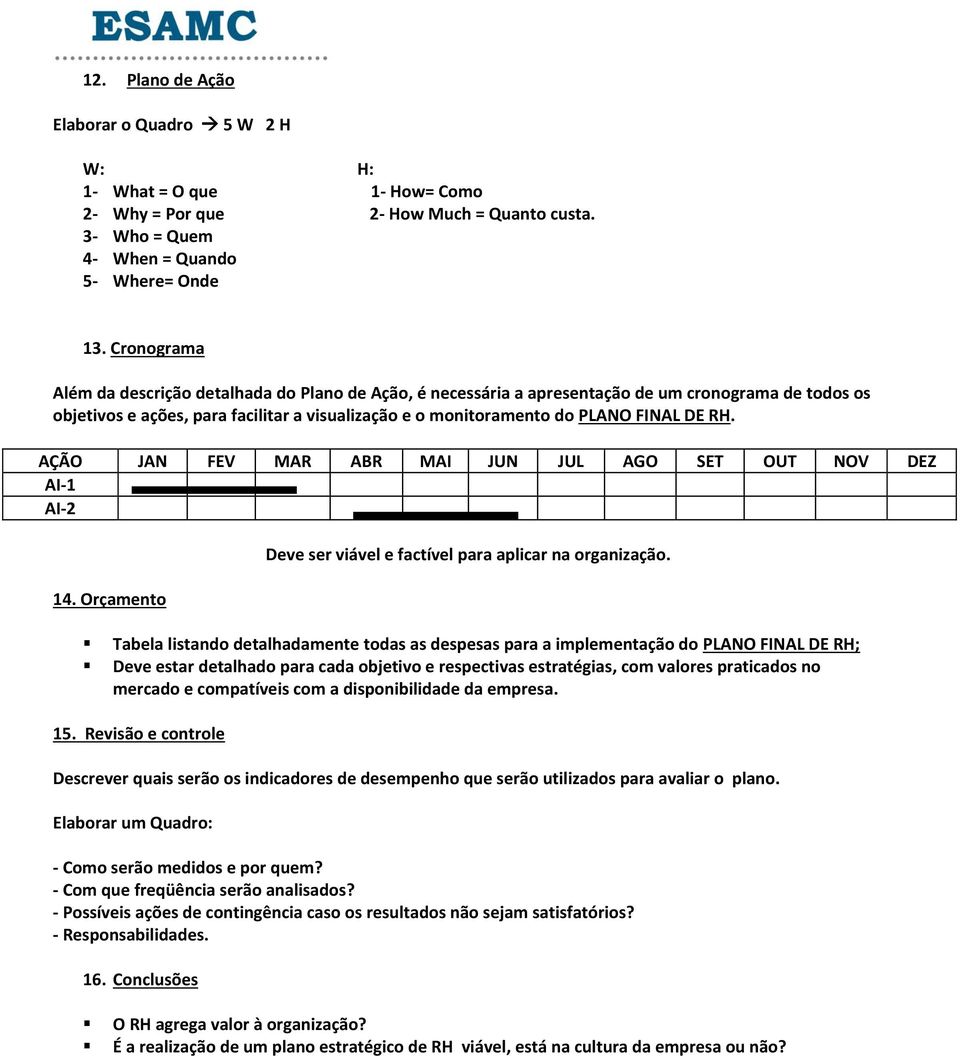 RH. AÇÃO JAN FEV MAR ABR MAI JUN JUL AGO SET OUT NOV DEZ AI-1 AI-2 14. Orçamento Deve ser viável e factível para aplicar na organização.