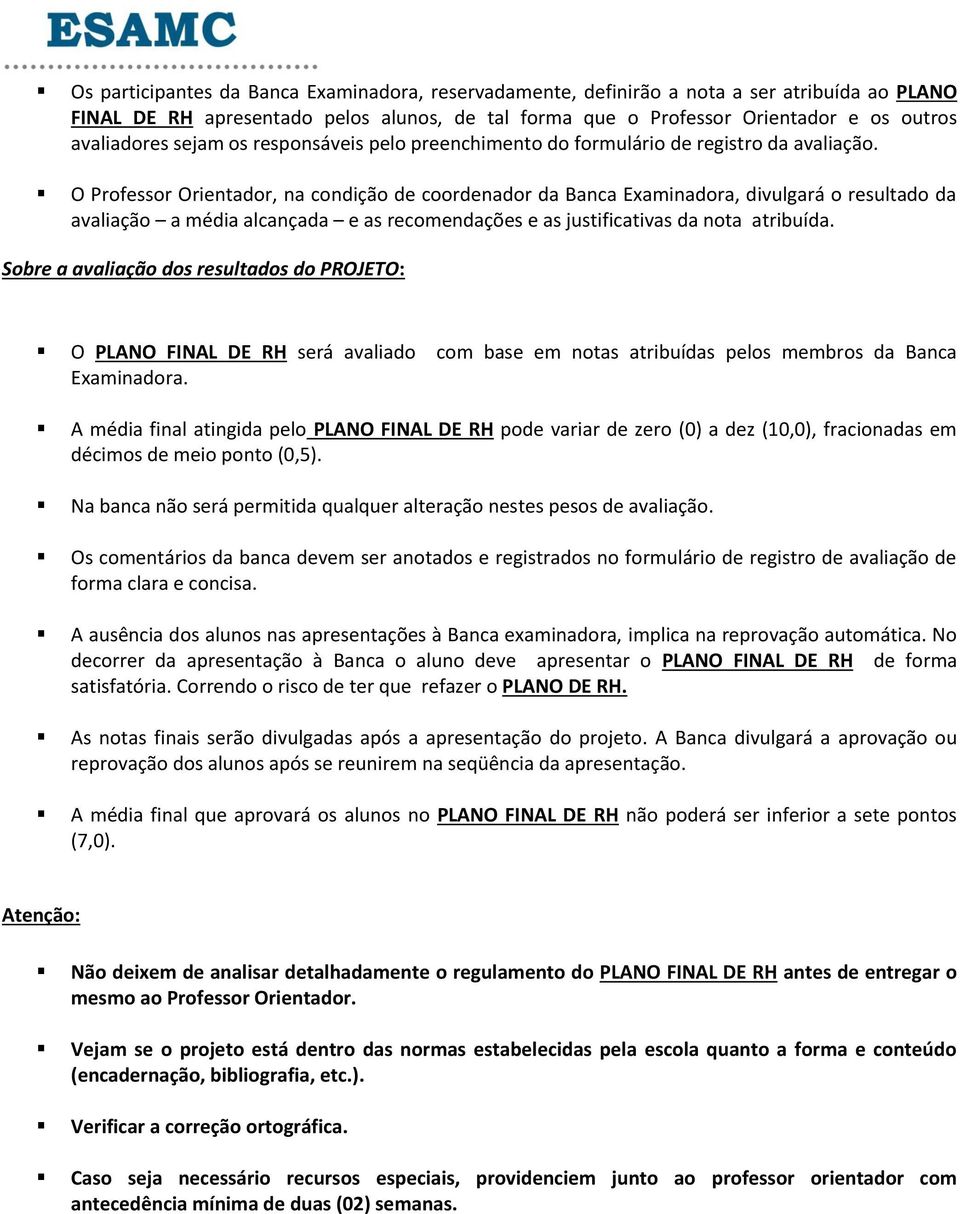 O Professor Orientador, na condição de coordenador da Banca Examinadora, divulgará o resultado da avaliação a média alcançada e as recomendações e as justificativas da nota atribuída.