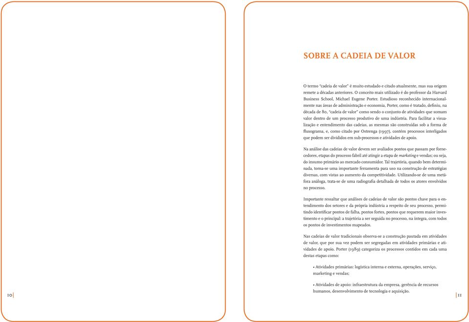 Estudioso reconhecido internacionalmente nas áreas de administração e economia, Porter, como é tratado, definiu, na década de 80, cadeia de valor como sendo o conjunto de atividades que somam valor