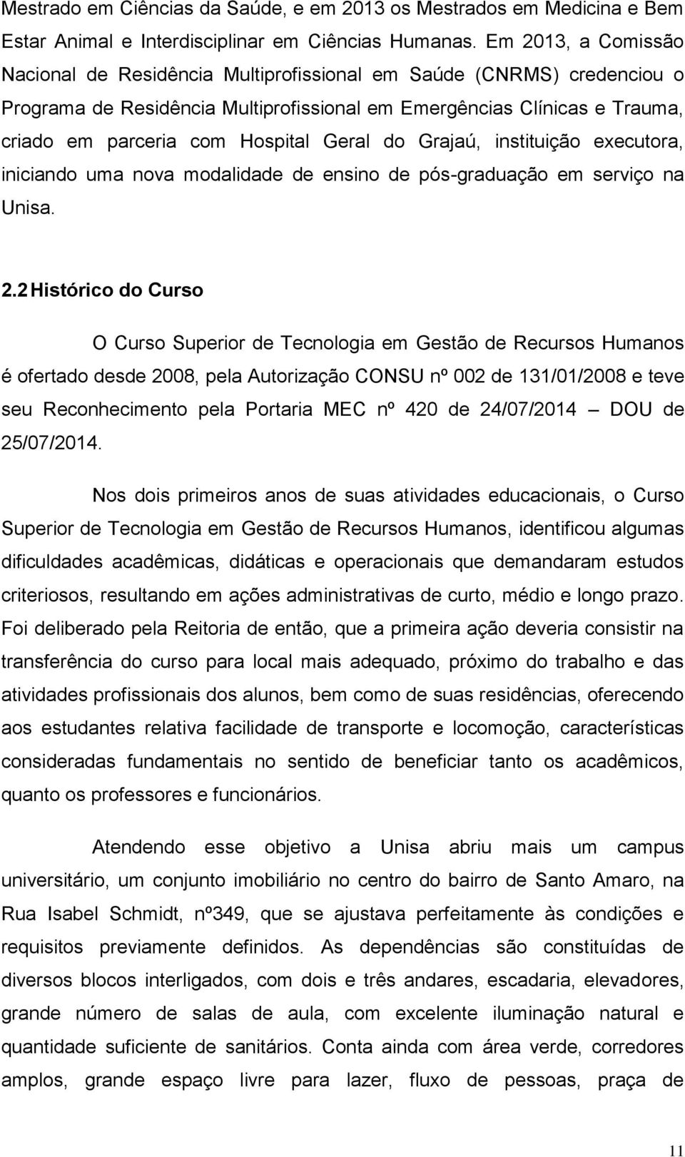 Geral do Grajaú, instituição executora, iniciando uma nova modalidade de ensino de pós-graduação em serviço na Unisa. 2.