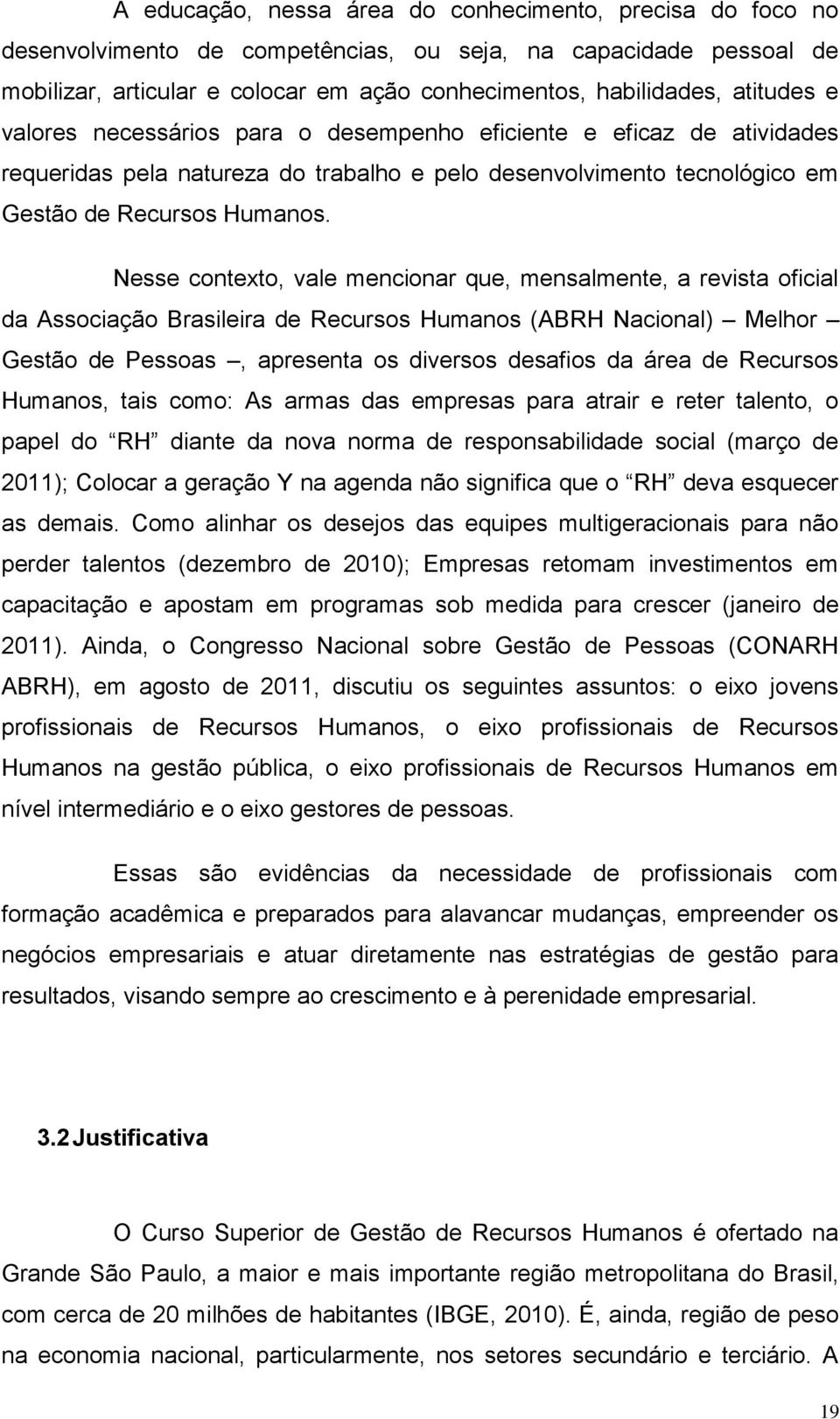 Nesse contexto, vale mencionar que, mensalmente, a revista oficial da Associação Brasileira de Recursos Humanos (ABRH Nacional) Melhor Gestão de Pessoas, apresenta os diversos desafios da área de