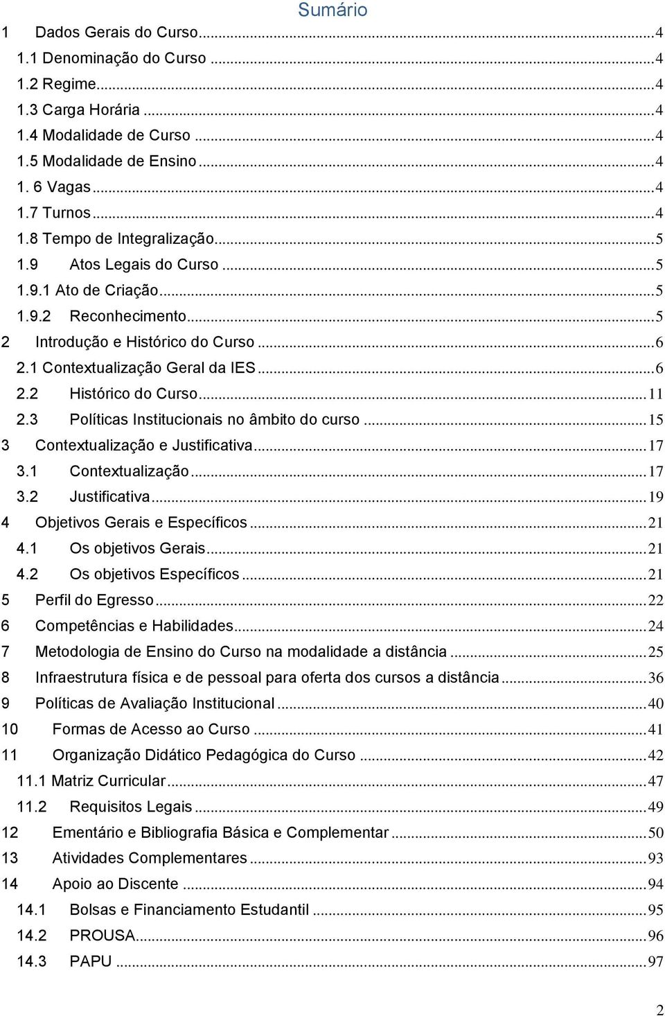 3 Políticas Institucionais no âmbito do curso... 15 3 Contextualização e Justificativa... 17 3.1 Contextualização... 17 3.2 Justificativa... 19 4 Objetivos Gerais e Específicos... 21 4.