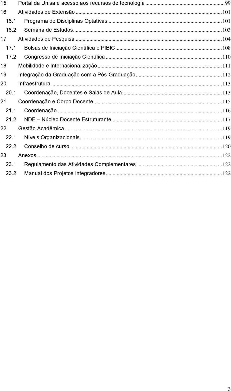 .. 112 20 Infraestrutura... 113 20.1 Coordenação, Docentes e Salas de Aula... 113 21 Coordenação e Corpo Docente... 115 21.1 Coordenação... 116 21.2 NDE Núcleo Docente Estruturante.