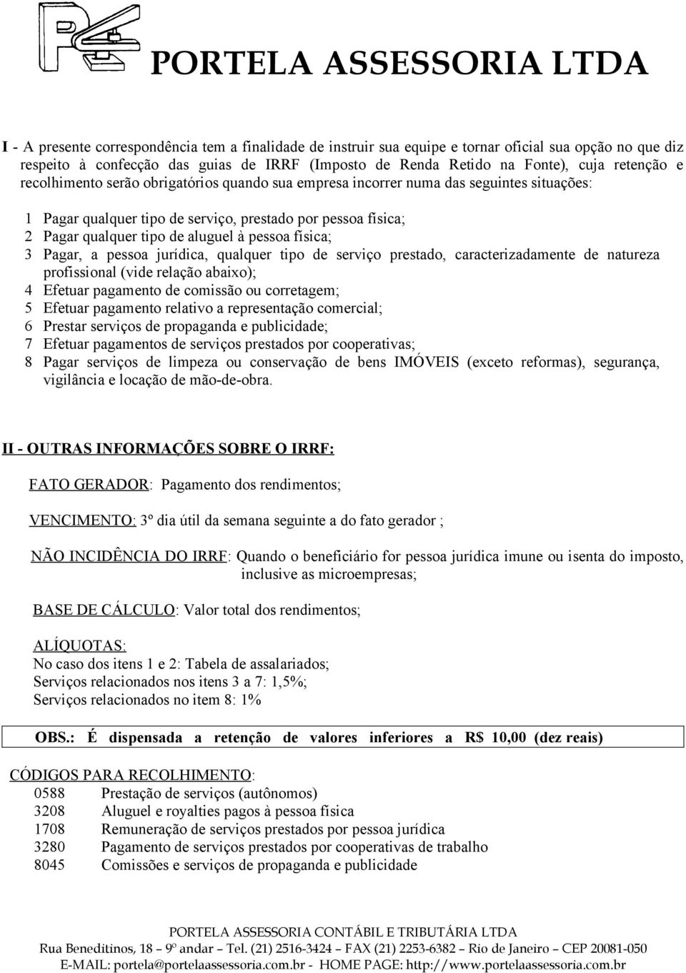 física; 3 Pagar, a pessoa jurídica, qualquer tipo de serviço prestado, caracterizadamente de natureza profissional (vide relação abaixo); 4 Efetuar pagamento de comissão ou corretagem; 5 Efetuar