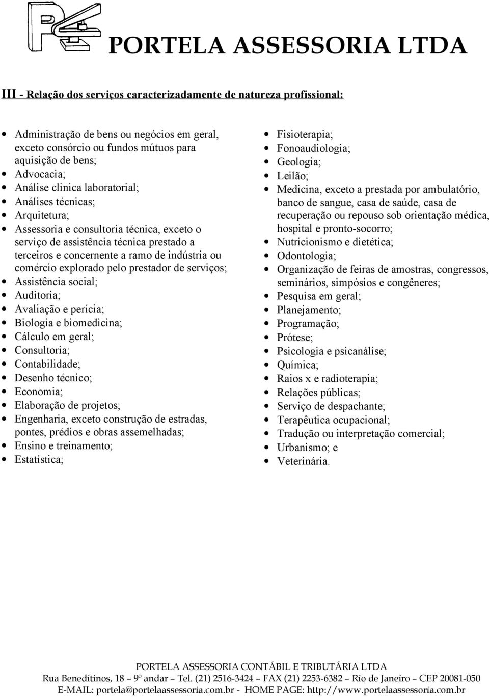 explorado pelo prestador de serviços; Assistência social; Auditoria; Avaliação e perícia; Biologia e biomedicina; Cálculo em geral; Consultoria; Contabilidade; Desenho técnico; Economia; Elaboração