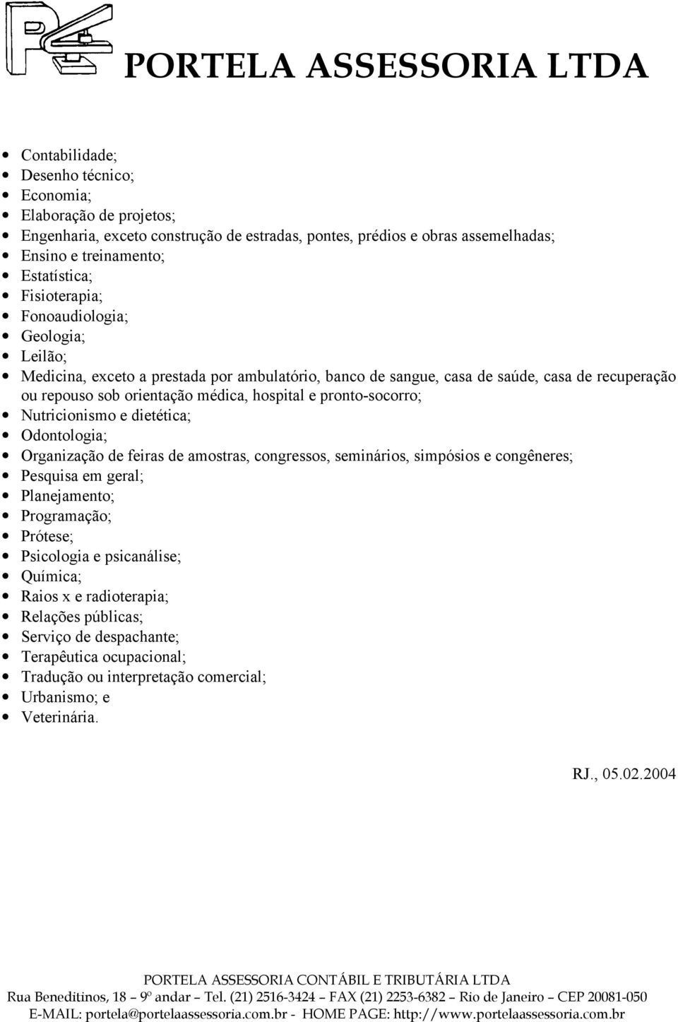 pronto-socorro; Nutricionismo e dietética; Odontologia; Organização de feiras de amostras, congressos, seminários, simpósios e congêneres; Pesquisa em geral; Planejamento; Programação;