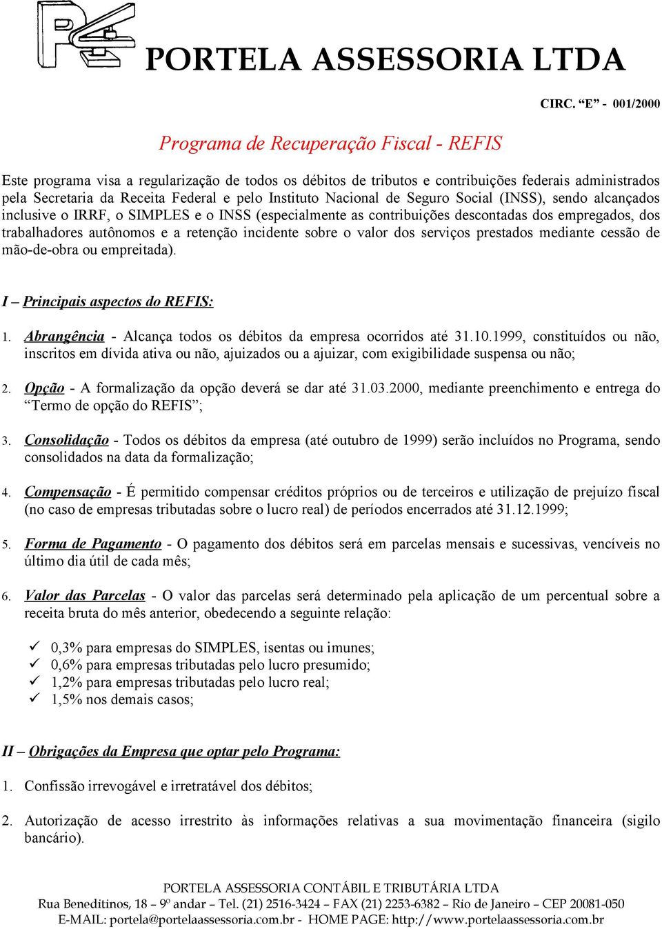 (INSS), sendo alcançados inclusive o IRRF, o SIMPLES e o INSS (especialmente as contribuições descontadas dos empregados, dos trabalhadores autônomos e a retenção incidente sobre o valor dos serviços