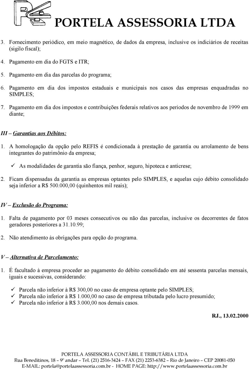 Pagamento em dia dos impostos e contribuições federais relativos aos períodos de novembro de 1999 em diante; III Garantias aos Débitos: 1.