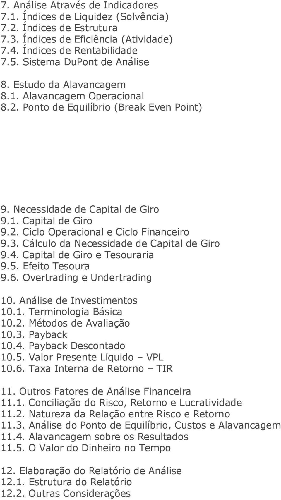 Cálculo da Necessidade de Capital de Giro 9.4. Capital de Giro e Tesouraria 9.5. Efeito Tesoura 9.6. Overtrading e Undertrading 10. Análise de Investimentos 10.1. Terminologia Básica 10.2.