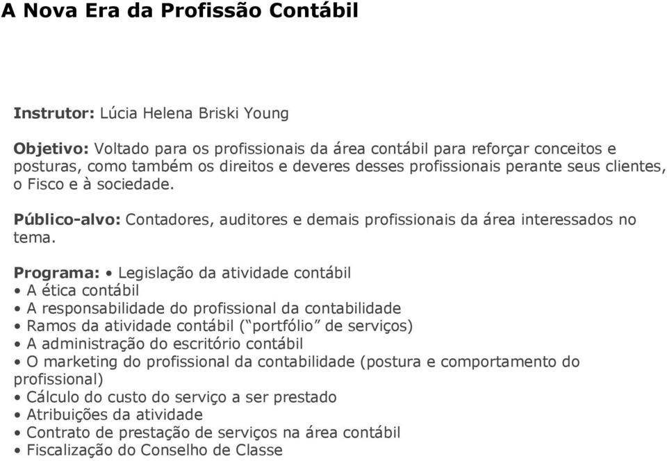 Programa: Legislação da atividade contábil A ética contábil A responsabilidade do profissional da contabilidade Ramos da atividade contábil ( portfólio de serviços) A administração do