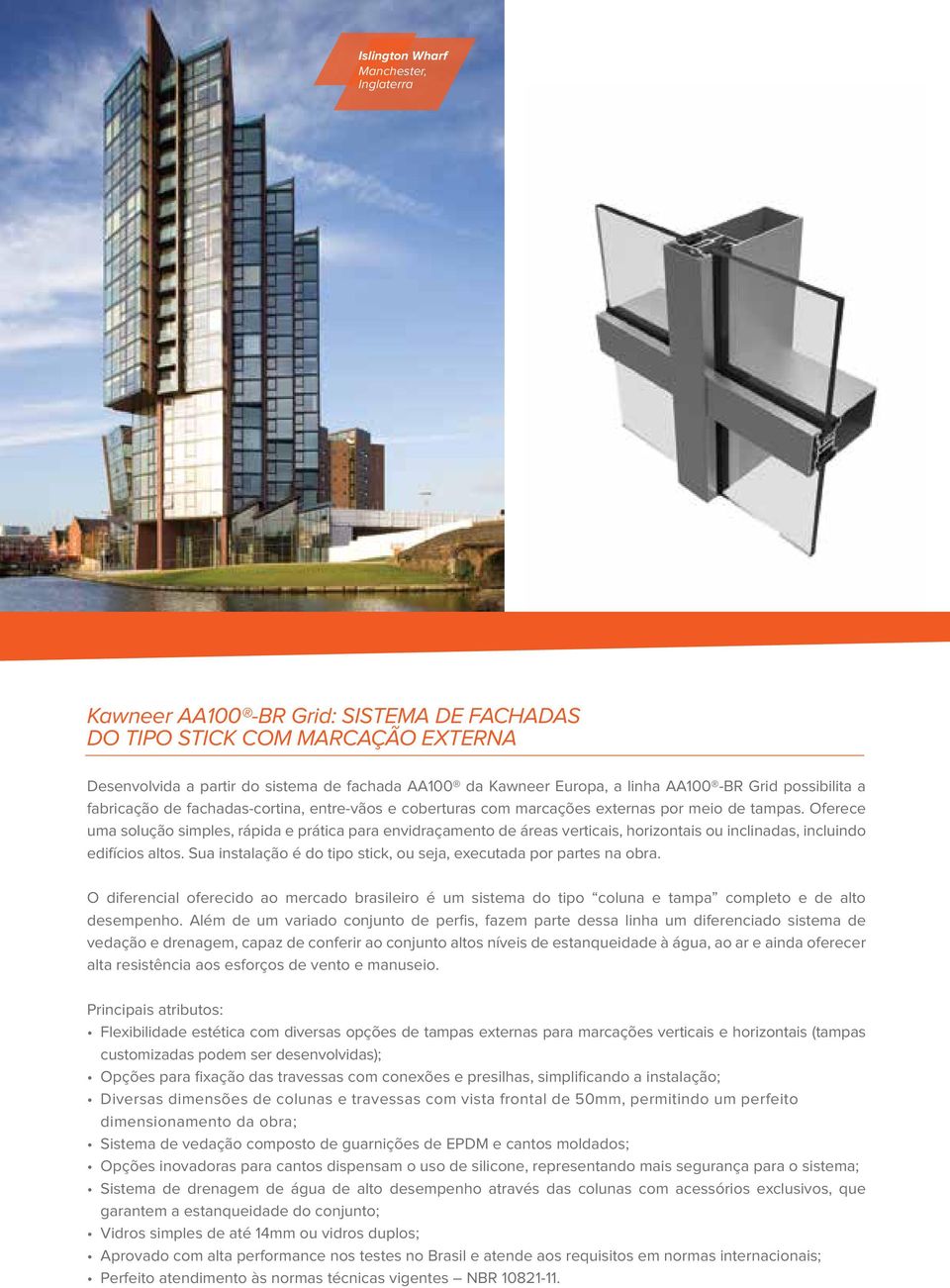 Oferece uma solução simples, rápida e prática para envidraçamento de áreas verticais, horizontais ou inclinadas, incluindo edifícios altos.