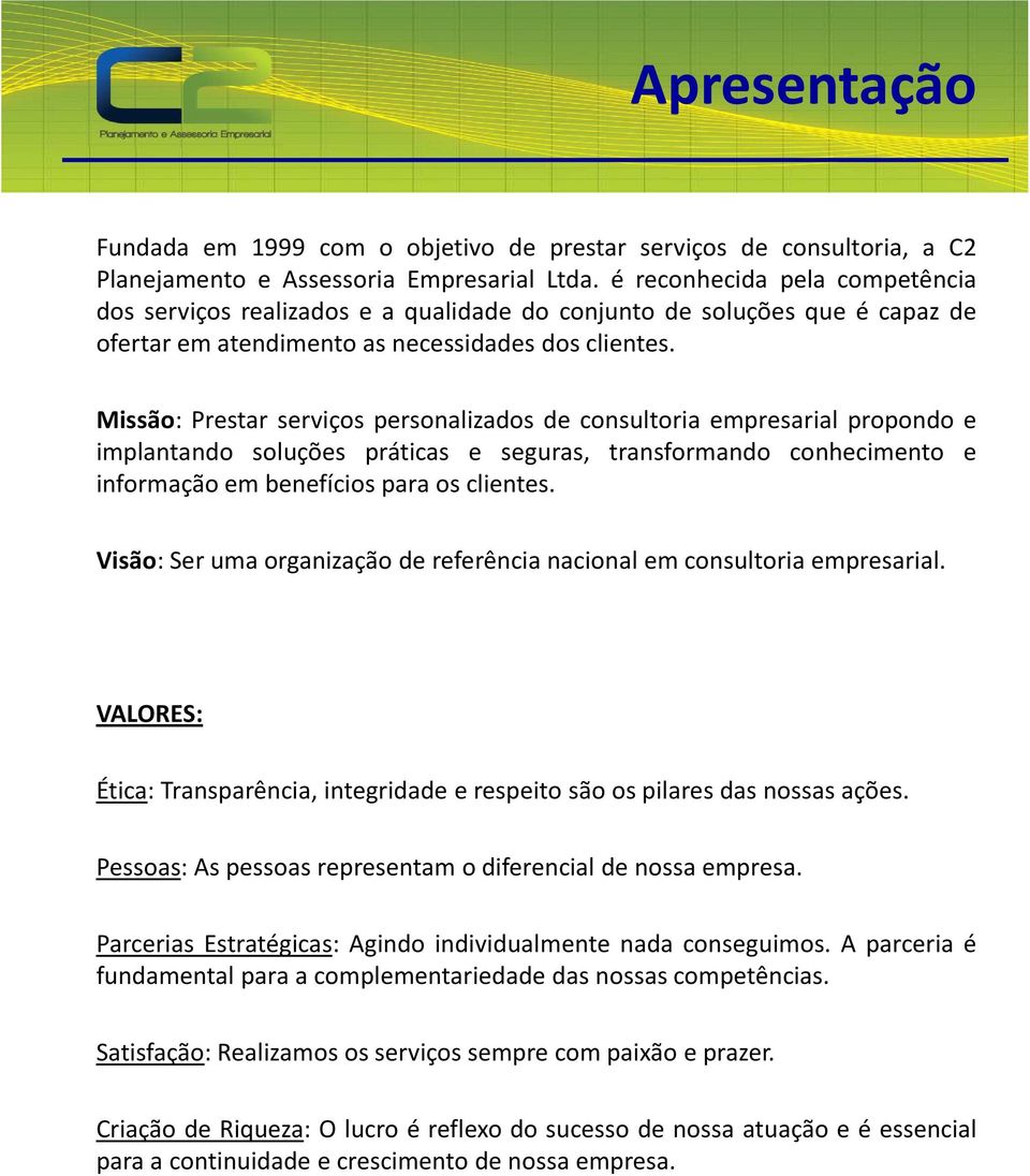 Missão: Prestar serviços personalizados de consultoria empresarial propondo e implantando soluções práticas e seguras, transformando conhecimento e informação em benefícios para os clientes.