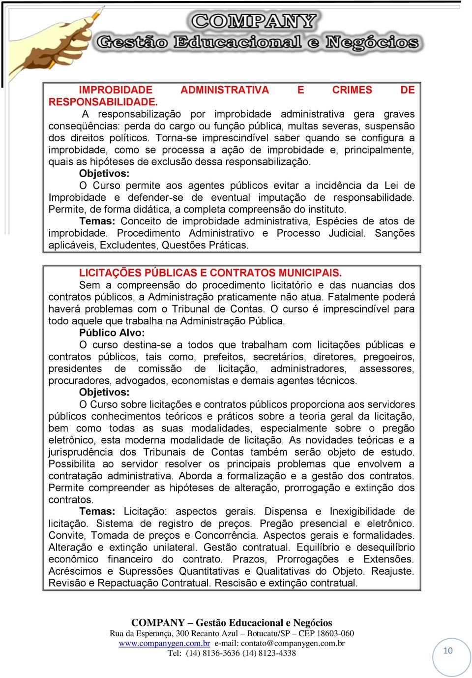 Torna-se imprescindível saber quando se configura a improbidade, como se processa a ação de improbidade e, principalmente, quais as hipóteses de exclusão dessa responsabilização.