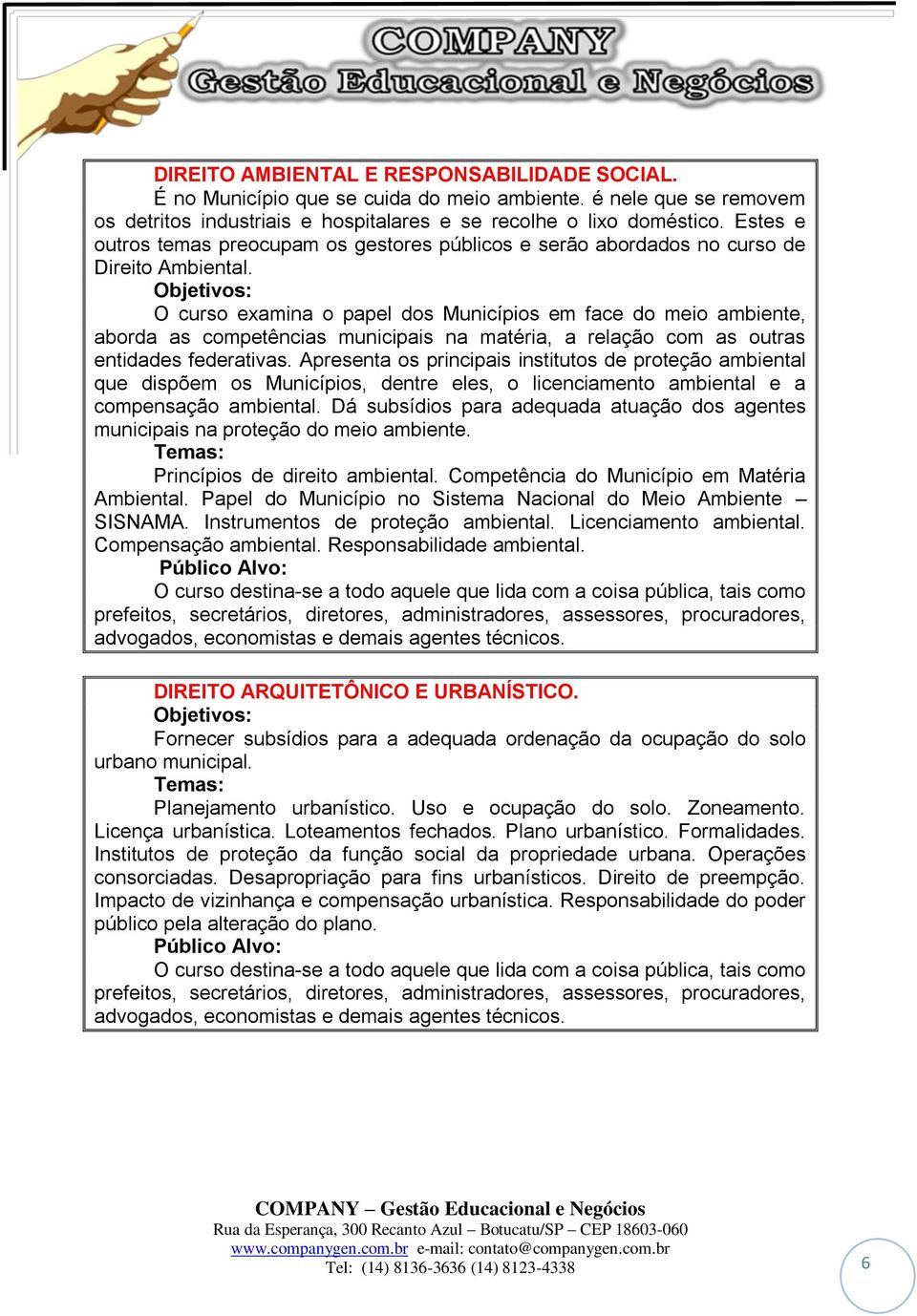 O curso examina o papel dos Municípios em face do meio ambiente, aborda as competências municipais na matéria, a relação com as outras entidades federativas.