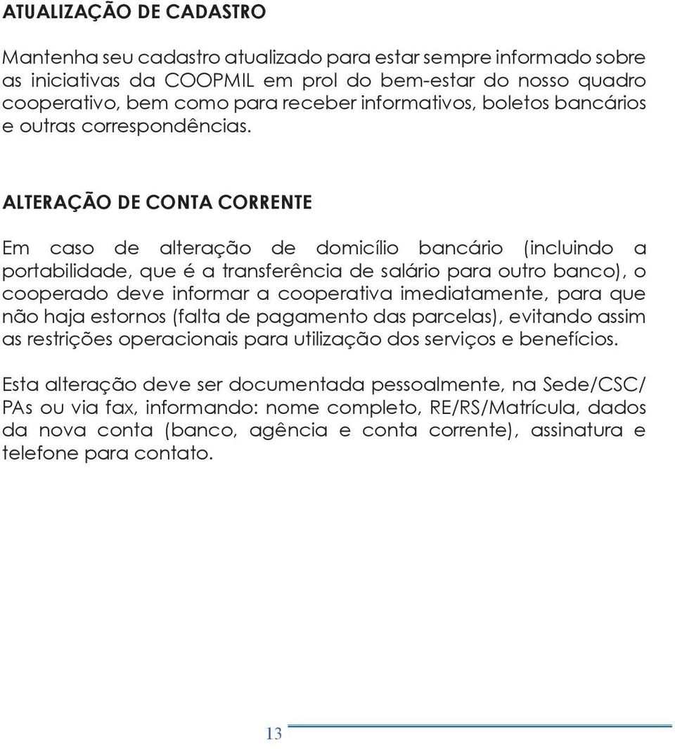 ALTERAÇÃO DE CONTA CORRENTE Em caso de alteração de domicílio bancário (incluindo a portabilidade, que é a transferência de salário para outro banco), o cooperado deve informar a cooperativa