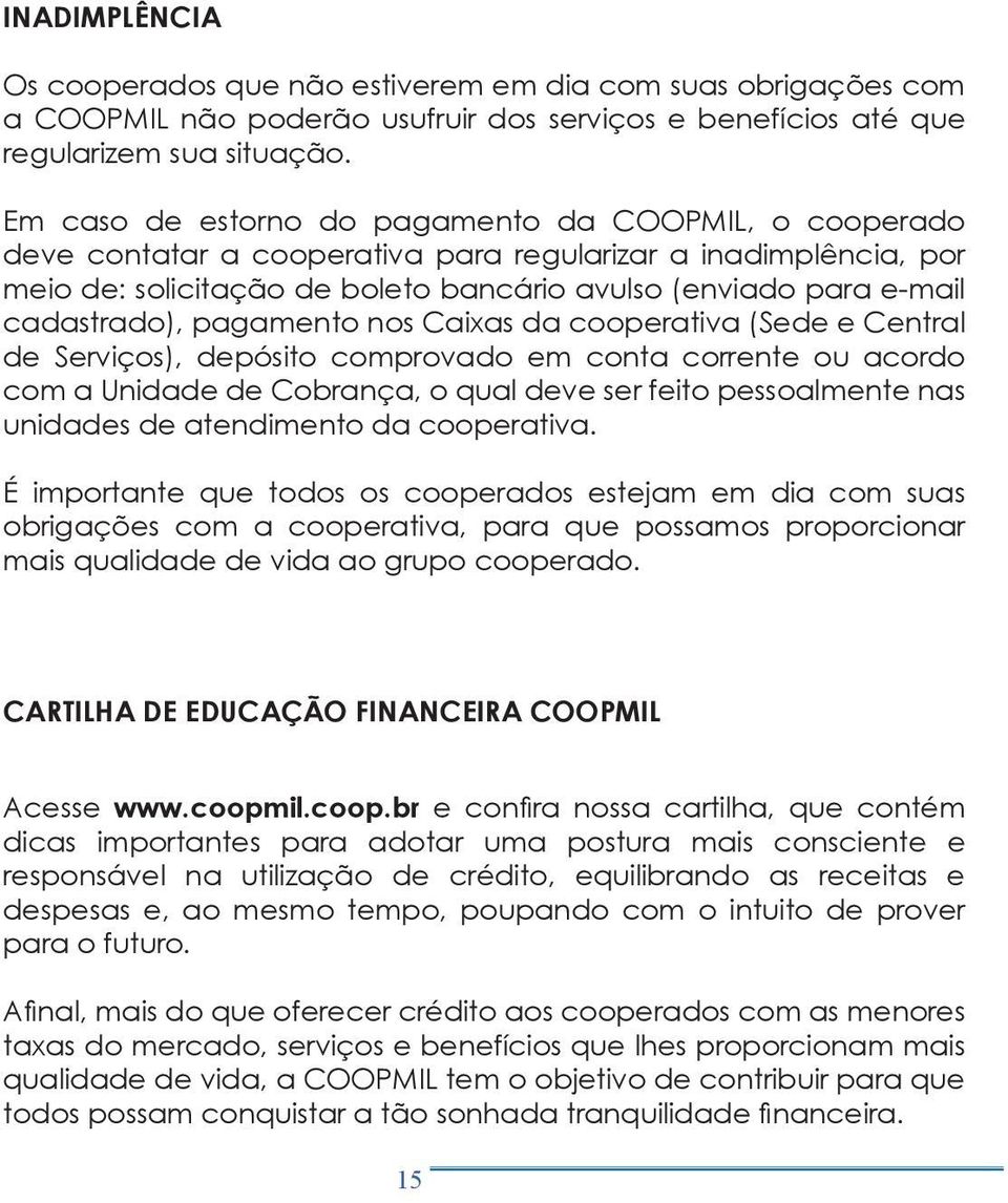 cadastrado), pagamento nos Caixas da cooperativa (Sede e Central de Serviços), depósito comprovado em conta corrente ou acordo com a Unidade de Cobrança, o qual deve ser feito pessoalmente nas