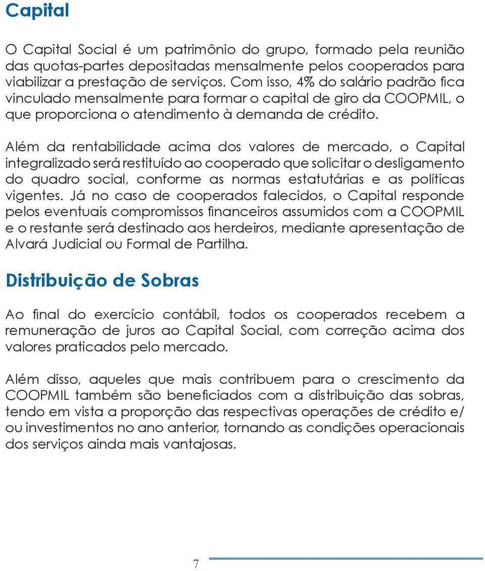 Além da rentabilidade acima dos valores de mercado, o Capital integralizado será restituído ao cooperado que solicitar o desligamento do quadro social, conforme as normas estatutárias e as políticas