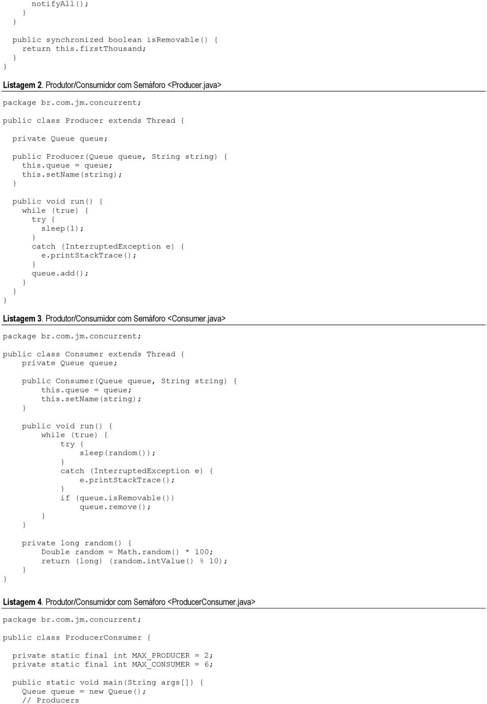 setname(string); public void run() { while (true) { try { sleep(1); catch (InterruptedException e) { e.printstacktrace(); queue.add(); Listagem 3. Produtor/Consumidor com Semáforo <Consumer.