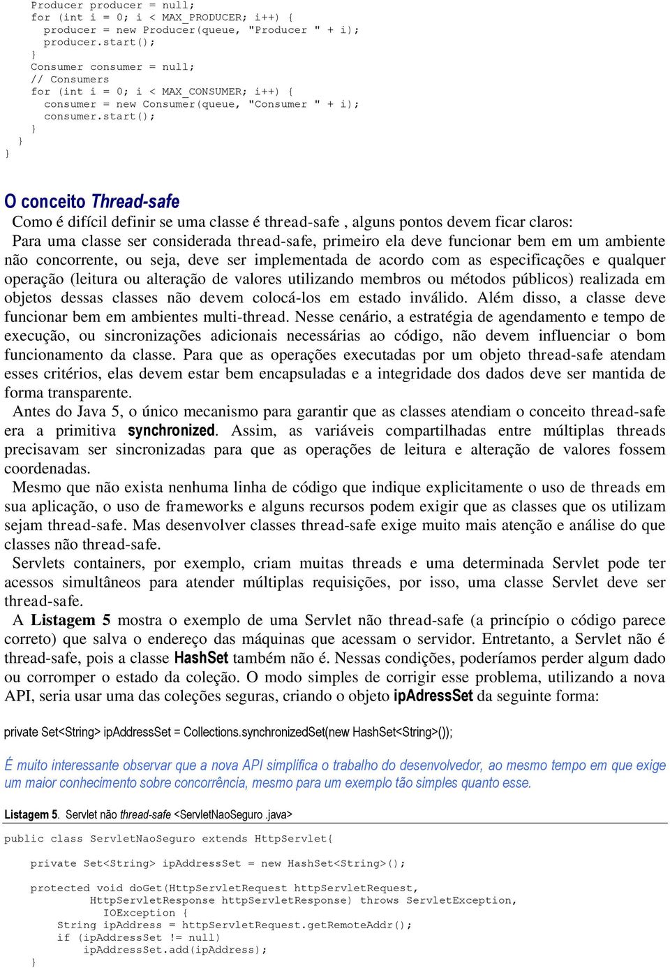 start(); O conceito Thread-safe Como é difícil definir se uma classe é thread-safe, alguns pontos devem ficar claros: Para uma classe ser considerada thread-safe, primeiro ela deve funcionar bem em